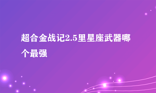 超合金战记2.5里星座武器哪个最强