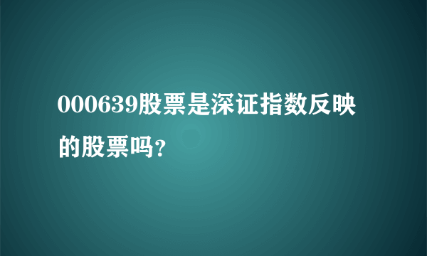 000639股票是深证指数反映的股票吗？