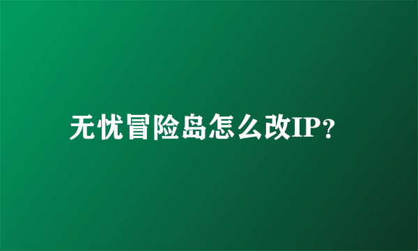 无忧冒险岛怎么改IP？