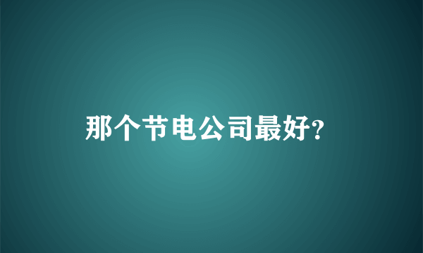 那个节电公司最好？