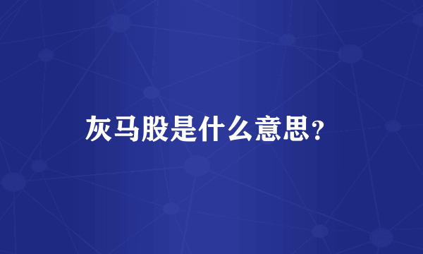 灰马股是什么意思？