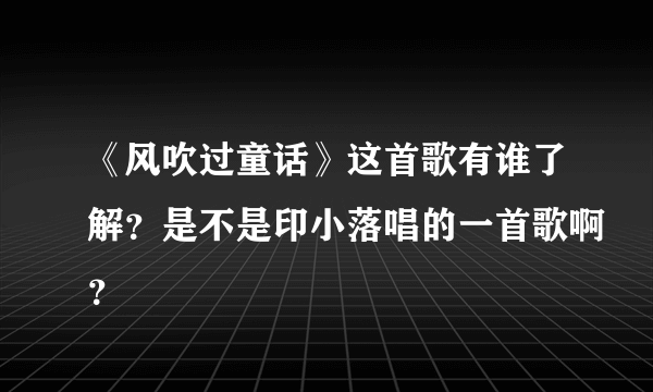 《风吹过童话》这首歌有谁了解？是不是印小落唱的一首歌啊？