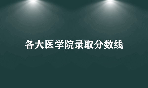 各大医学院录取分数线