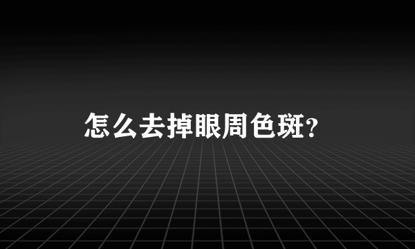 怎么去掉眼周色斑？