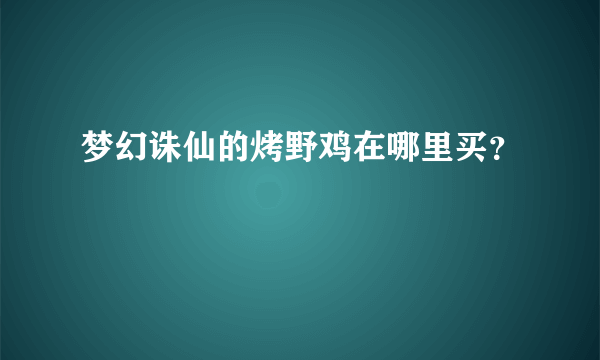 梦幻诛仙的烤野鸡在哪里买？