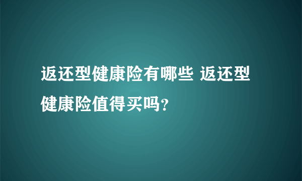 返还型健康险有哪些 返还型健康险值得买吗？