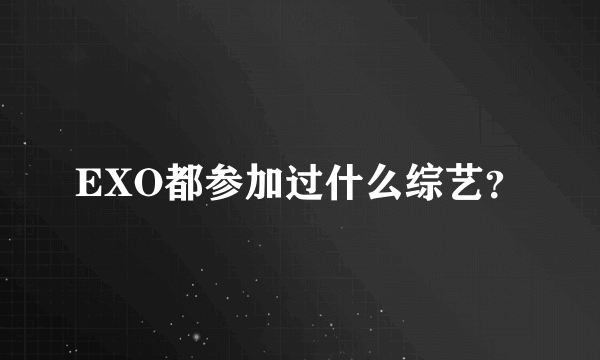 EXO都参加过什么综艺？