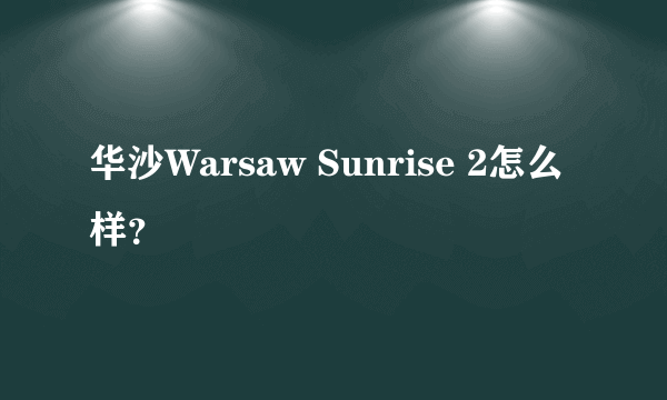 华沙Warsaw Sunrise 2怎么样？