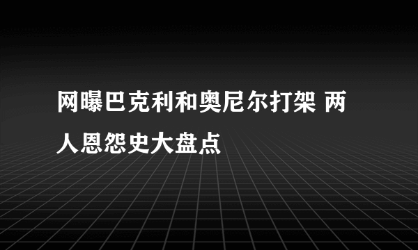 网曝巴克利和奥尼尔打架 两人恩怨史大盘点