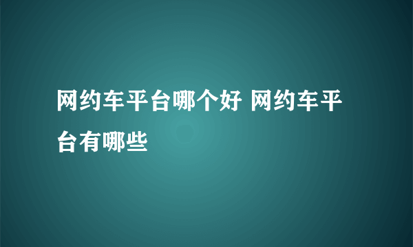 网约车平台哪个好 网约车平台有哪些