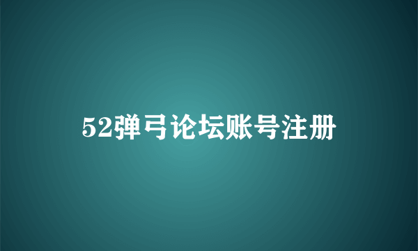 52弹弓论坛账号注册