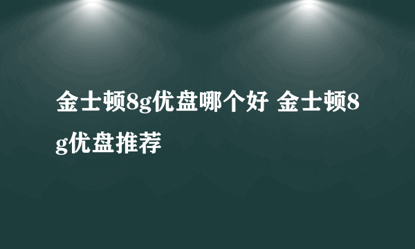 金士顿8g优盘哪个好 金士顿8g优盘推荐