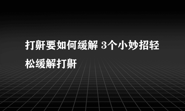 打鼾要如何缓解 3个小妙招轻松缓解打鼾