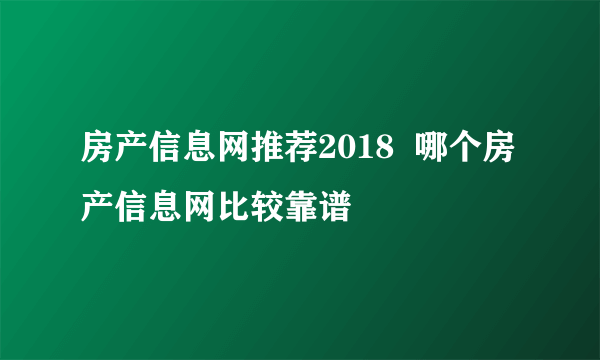 房产信息网推荐2018  哪个房产信息网比较靠谱