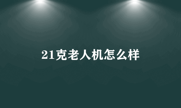 21克老人机怎么样