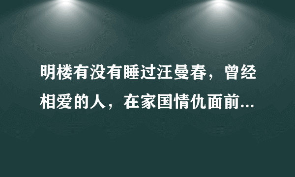 明楼有没有睡过汪曼春，曾经相爱的人，在家国情仇面前分道扬镳