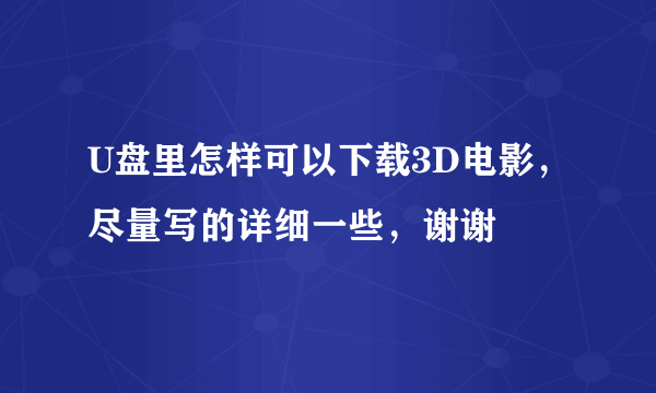 U盘里怎样可以下载3D电影，尽量写的详细一些，谢谢