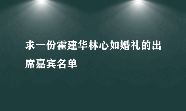 求一份霍建华林心如婚礼的出席嘉宾名单