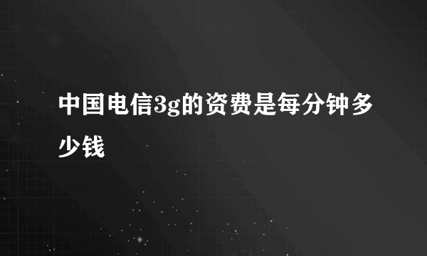 中国电信3g的资费是每分钟多少钱