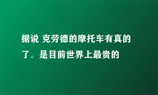 据说 克劳德的摩托车有真的了。是目前世界上最贵的