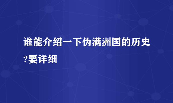 谁能介绍一下伪满洲国的历史?要详细