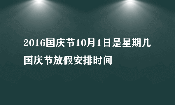 2016国庆节10月1日是星期几 国庆节放假安排时间