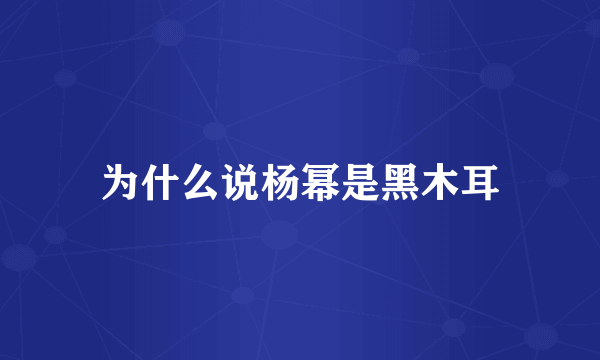 为什么说杨幂是黑木耳