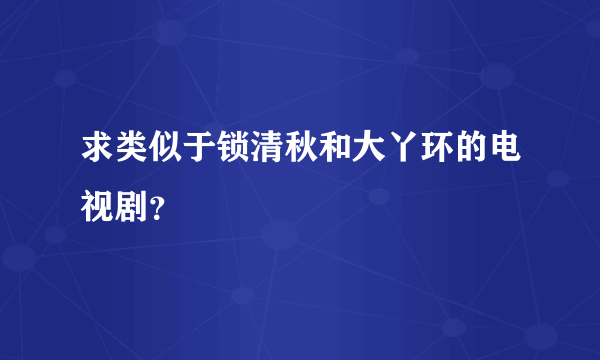 求类似于锁清秋和大丫环的电视剧？