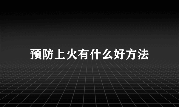 预防上火有什么好方法