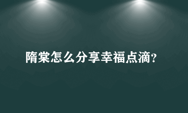 隋棠怎么分享幸福点滴？