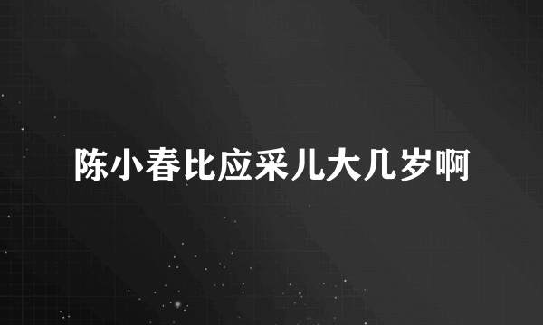 陈小春比应采儿大几岁啊