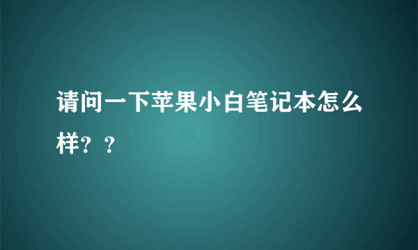 请问一下苹果小白笔记本怎么样？？