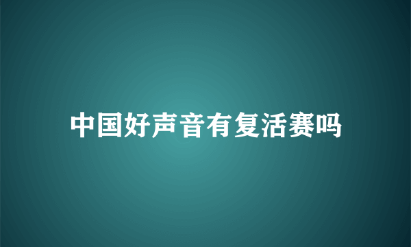 中国好声音有复活赛吗