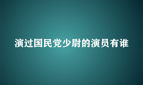 演过国民党少尉的演员有谁