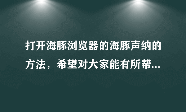 打开海豚浏览器的海豚声纳的方法，希望对大家能有所帮助和借鉴