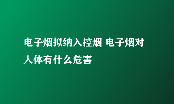 电子烟拟纳入控烟 电子烟对人体有什么危害