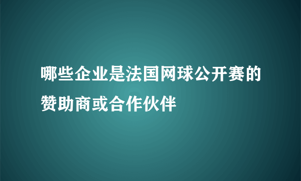 哪些企业是法国网球公开赛的赞助商或合作伙伴