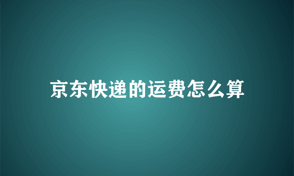 京东快递的运费怎么算