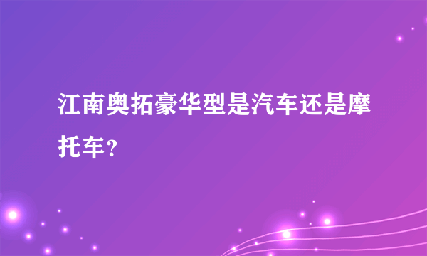 江南奥拓豪华型是汽车还是摩托车？