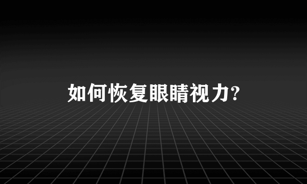 如何恢复眼睛视力?