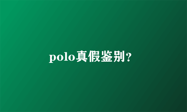 polo真假鉴别？