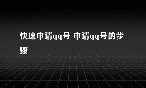 快速申请qq号 申请qq号的步骤