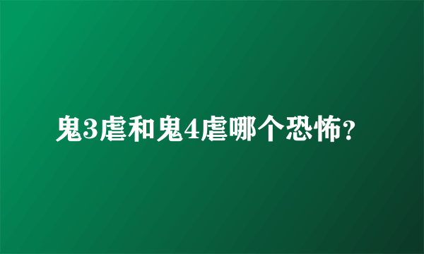 鬼3虐和鬼4虐哪个恐怖？