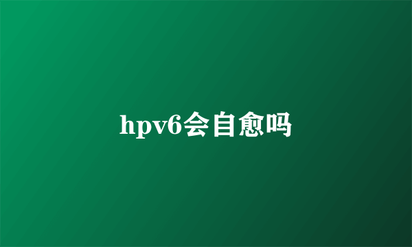 hpv6会自愈吗