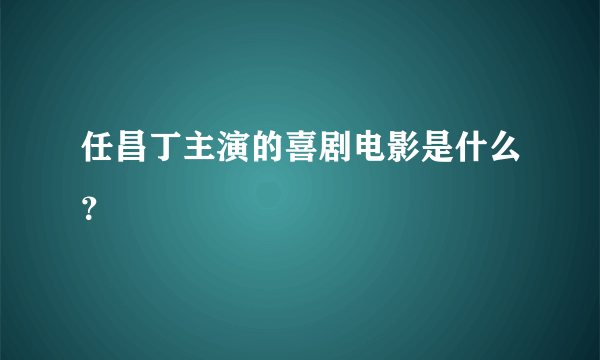 任昌丁主演的喜剧电影是什么？