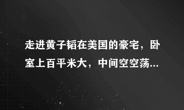 走进黄子韬在美国的豪宅，卧室上百平米大，中间空空荡荡就放个床