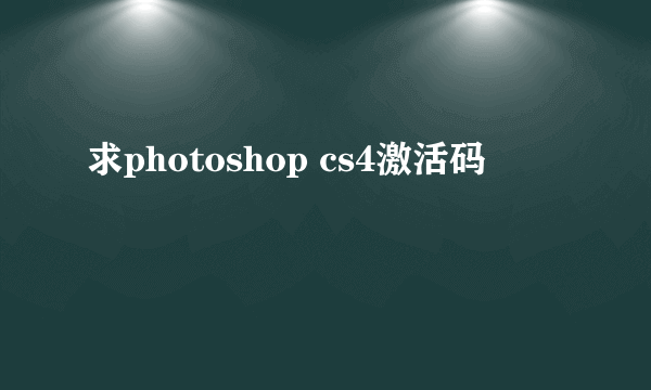 求photoshop cs4激活码