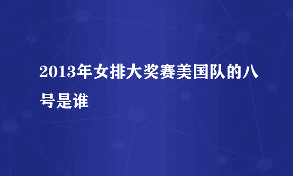 2013年女排大奖赛美国队的八号是谁