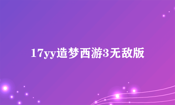 17yy造梦西游3无敌版