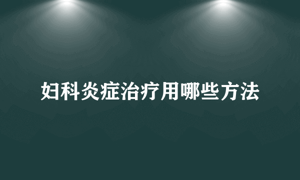 妇科炎症治疗用哪些方法